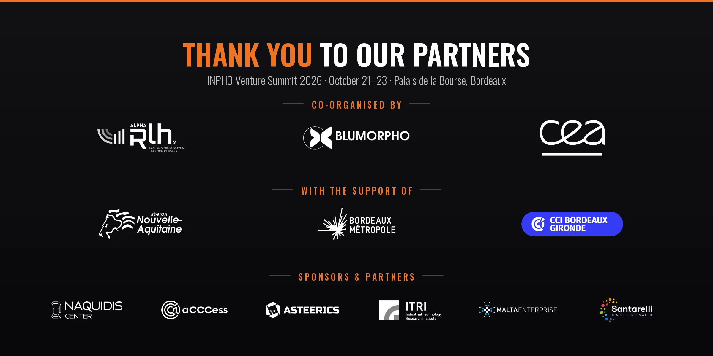 Thank you to the partners of INPHO Venture Summit 2026: ALPHA-RLH, Blumorpho, CEA, Région Nouvelle-Aquitaine, Bordeaux Métropole, CCI Bordeaux Gironde, Naquidis Center, aCCCess, Asteerics, ITRI, Malta Enterprise, Santarelli